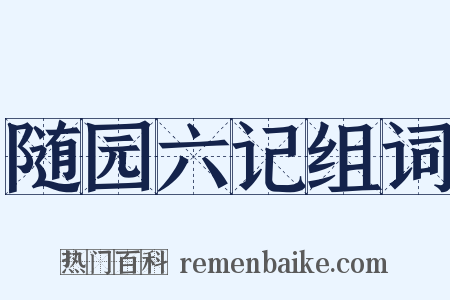 随园六记组词是什么意思的图片